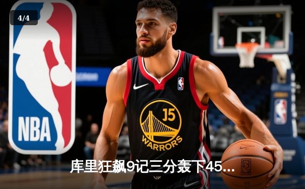 库里狂飙9记三分轰下45分 勇士加时逆转凯尔特人取六连胜 - 4