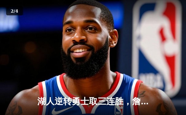 湖人逆转勇士取三连胜，詹姆斯准三双显统治力 - 2