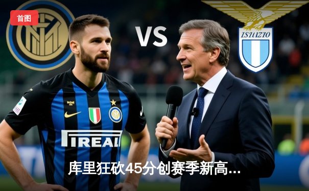 库里狂砍45分创赛季新高，勇士加时险胜凯尔特人终结对手五连胜